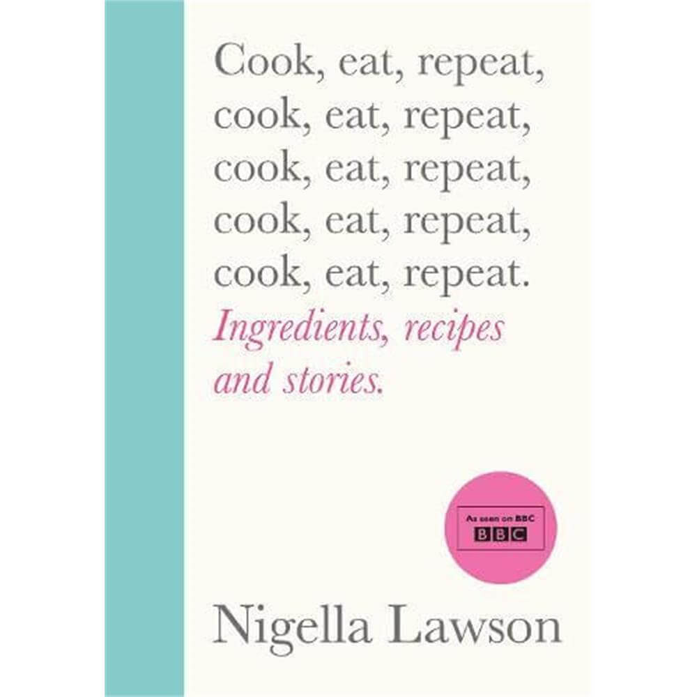 Cook, Eat, Repeat: Ingredients, recipes and stories By Nigella Lawson (Hardback)
